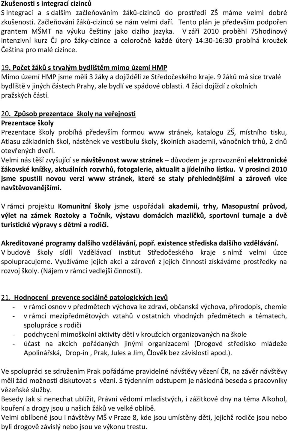 V září 2010 proběhl 75hodinový intenzivní kurz ČJ pro žáky-cizince a celoročně každé úterý 14:30-16:30 probíhá kroužek Čeština pro malé cizince. 19.