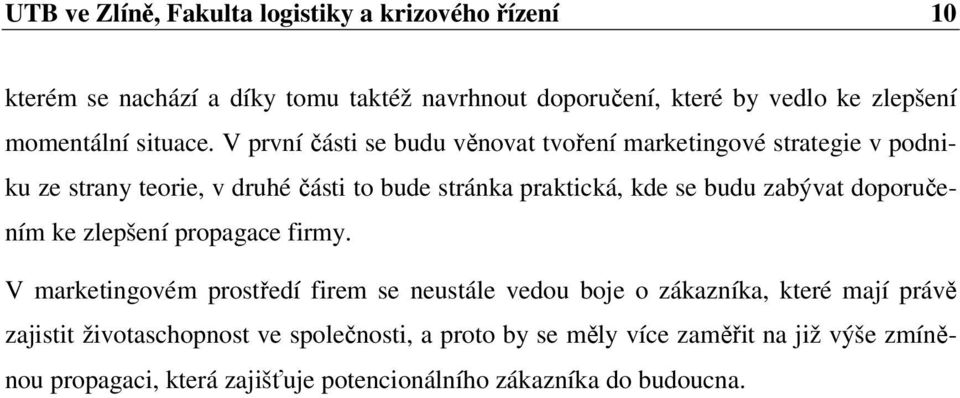 V první části se budu věnovat tvoření marketingové strategie v podniku ze strany teorie, v druhé části to bude stránka praktická, kde se budu