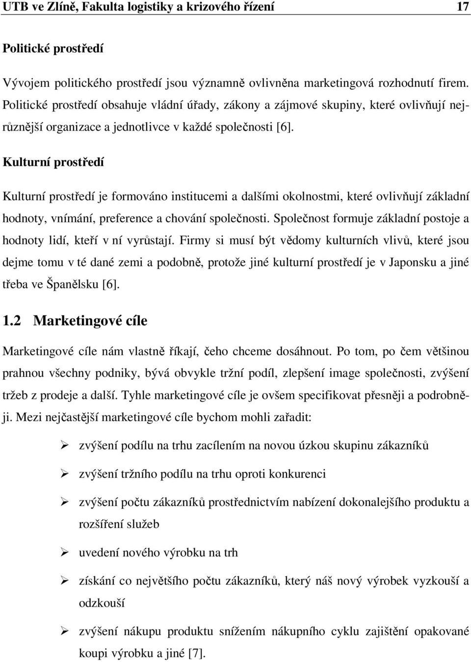 Kulturní prostředí Kulturní prostředí je formováno institucemi a dalšími okolnostmi, které ovlivňují základní hodnoty, vnímání, preference a chování společnosti.