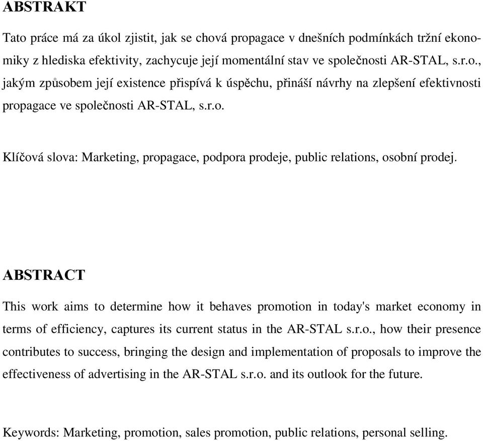 ABSTRACT This work aims to determine how it behaves promotion in today's market economy in terms of efficiency, captures its current status in the AR-STAL s.r.o., how their presence contributes to success, bringing the design and implementation of proposals to improve the effectiveness of advertising in the AR-STAL s.