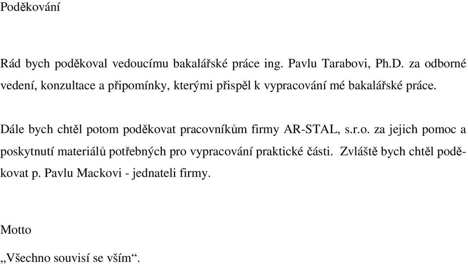 Dále bych chtěl potom poděkovat pracovníkům firmy AR-STAL, s.r.o. za jejich pomoc a poskytnutí materiálů potřebných pro vypracování praktické části.