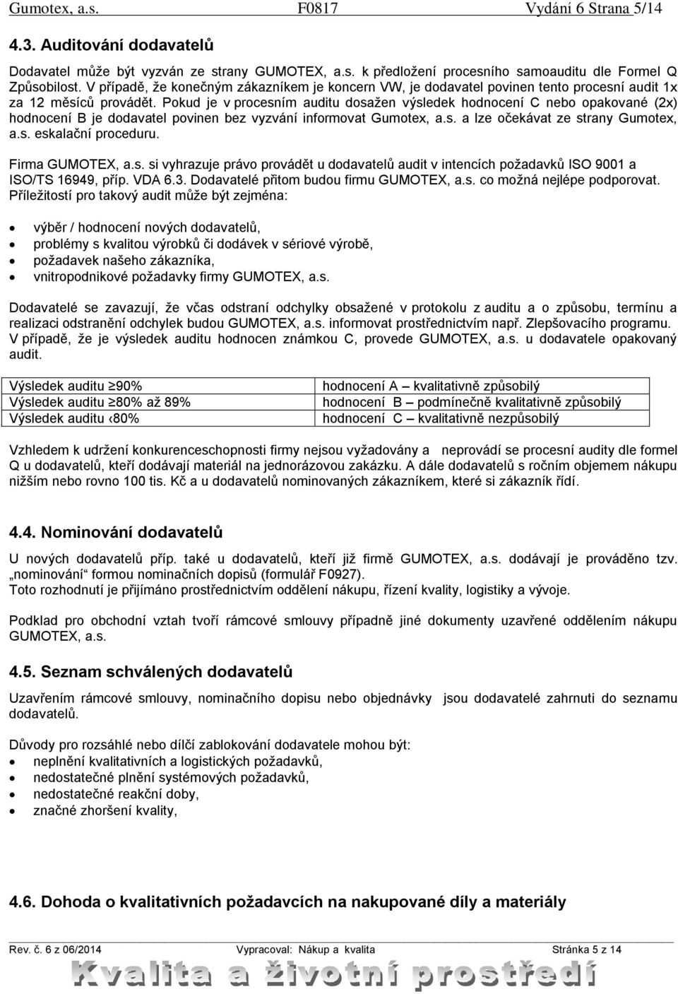 Pokud je v procesním auditu dosažen výsledek hodnocení C nebo opakované (2x) hodnocení B je dodavatel povinen bez vyzvání informovat Gumotex, a.s. a lze očekávat ze strany Gumotex, a.s. eskalační proceduru.