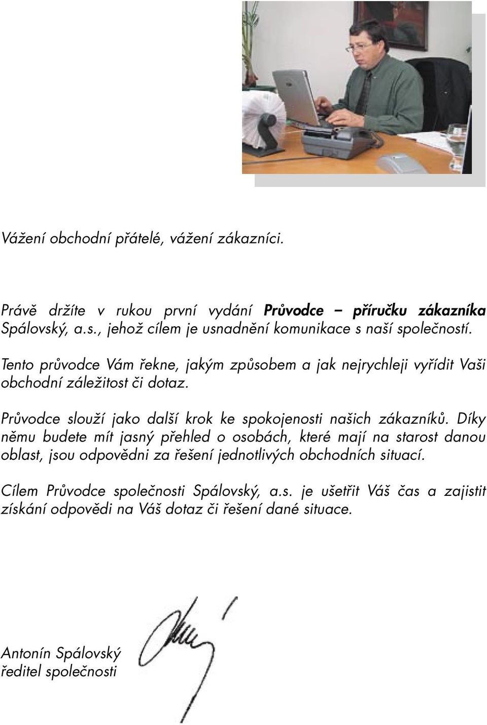 Tento průvodce Vám řekne, jakým způsobem a jak nejrychleji vyřídit Vaši obchodní záležitost či dotaz.