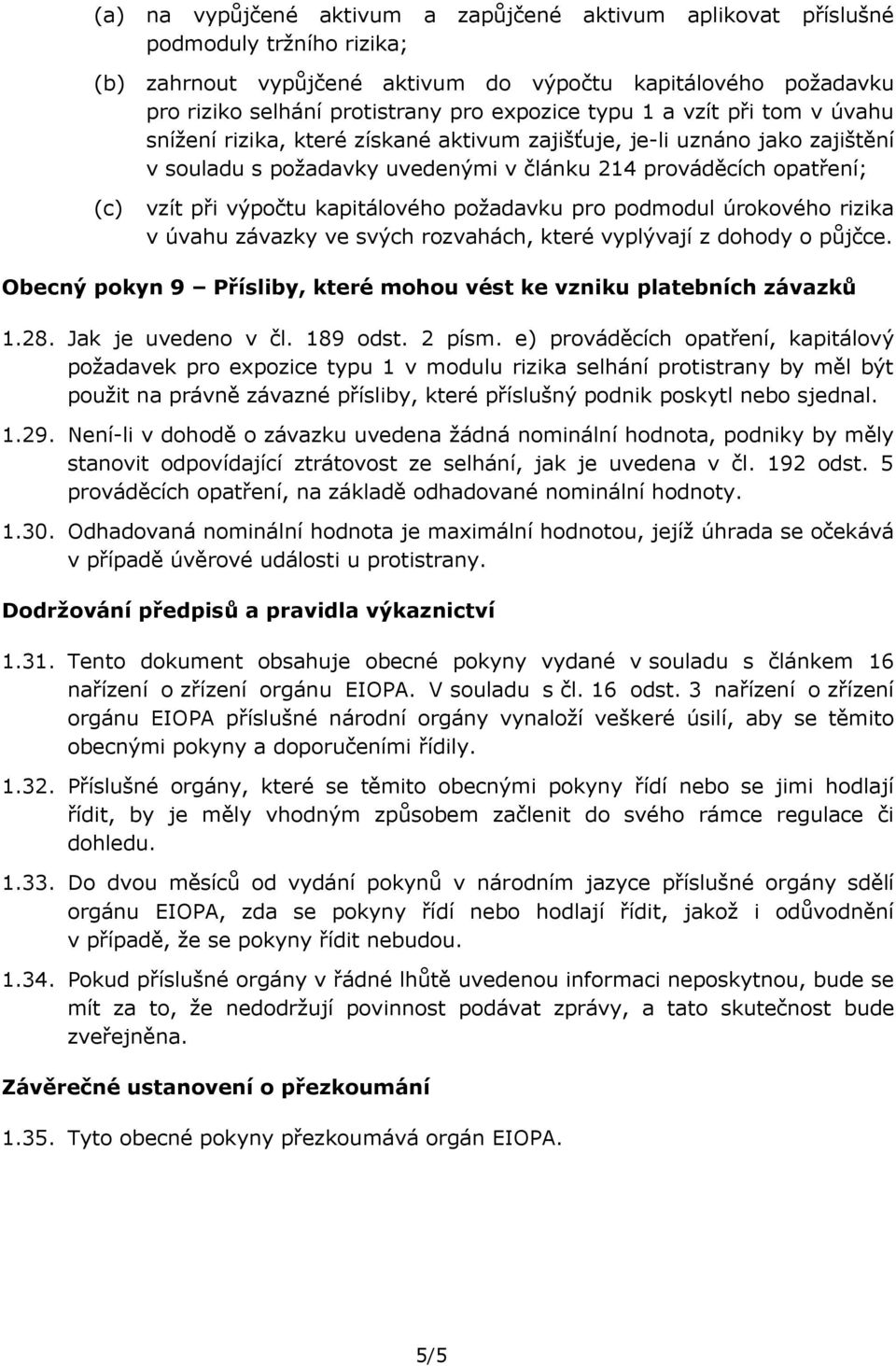 kapitálového požadavku pro podmodul úrokového rizika v úvahu závazky ve svých rozvahách, které vyplývají z dohody o půjčce. Obecný pokyn 9 Přísliby, které mohou vést ke vzniku platebních závazků 1.28.