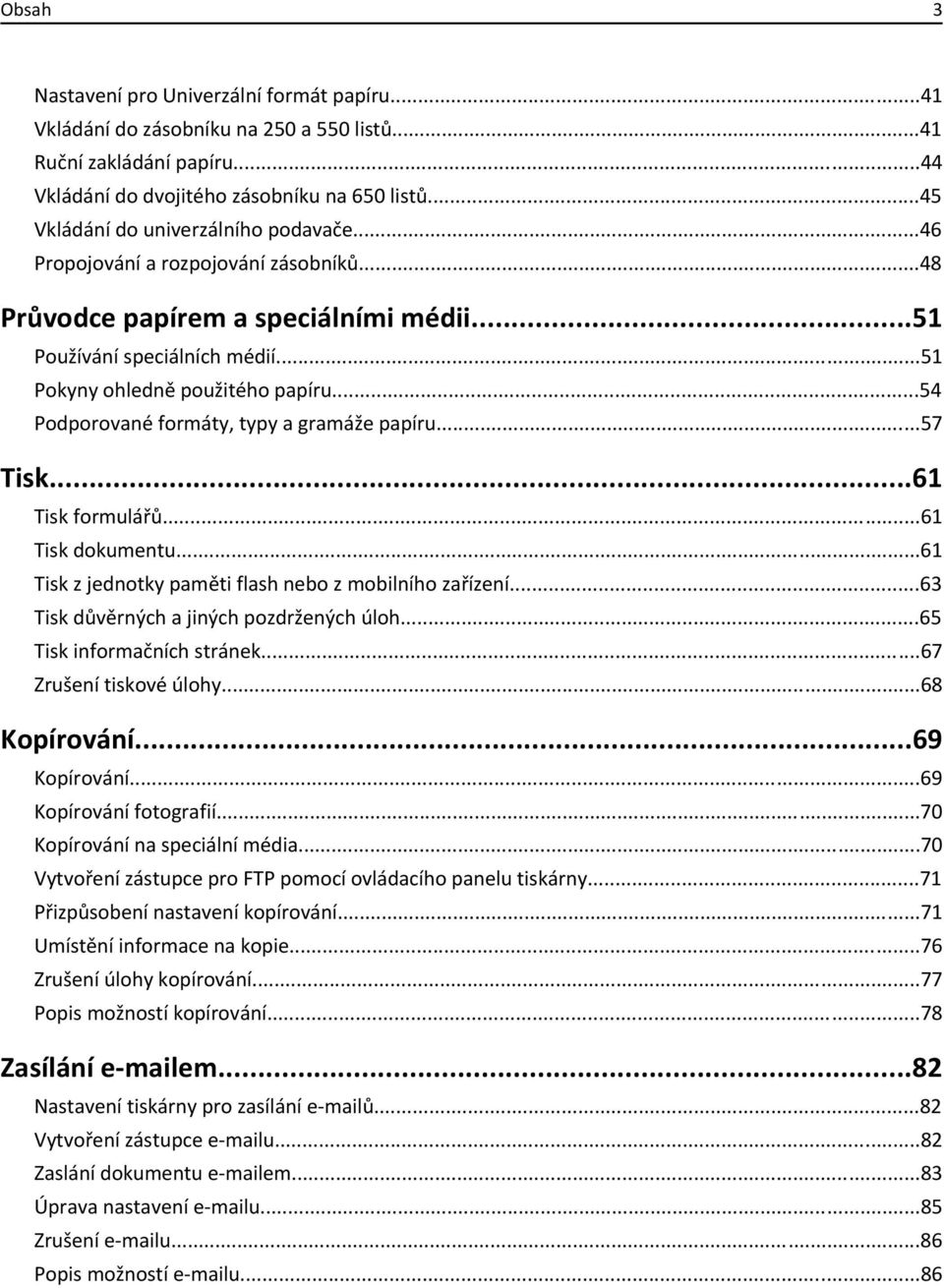 ..54 Podporované formáty, typy a gramáže papíru...57 Tisk...61 Tisk formulářů...61 Tisk dokumentu...61 Tisk z jednotky paměti flash nebo z mobilního zařízení.