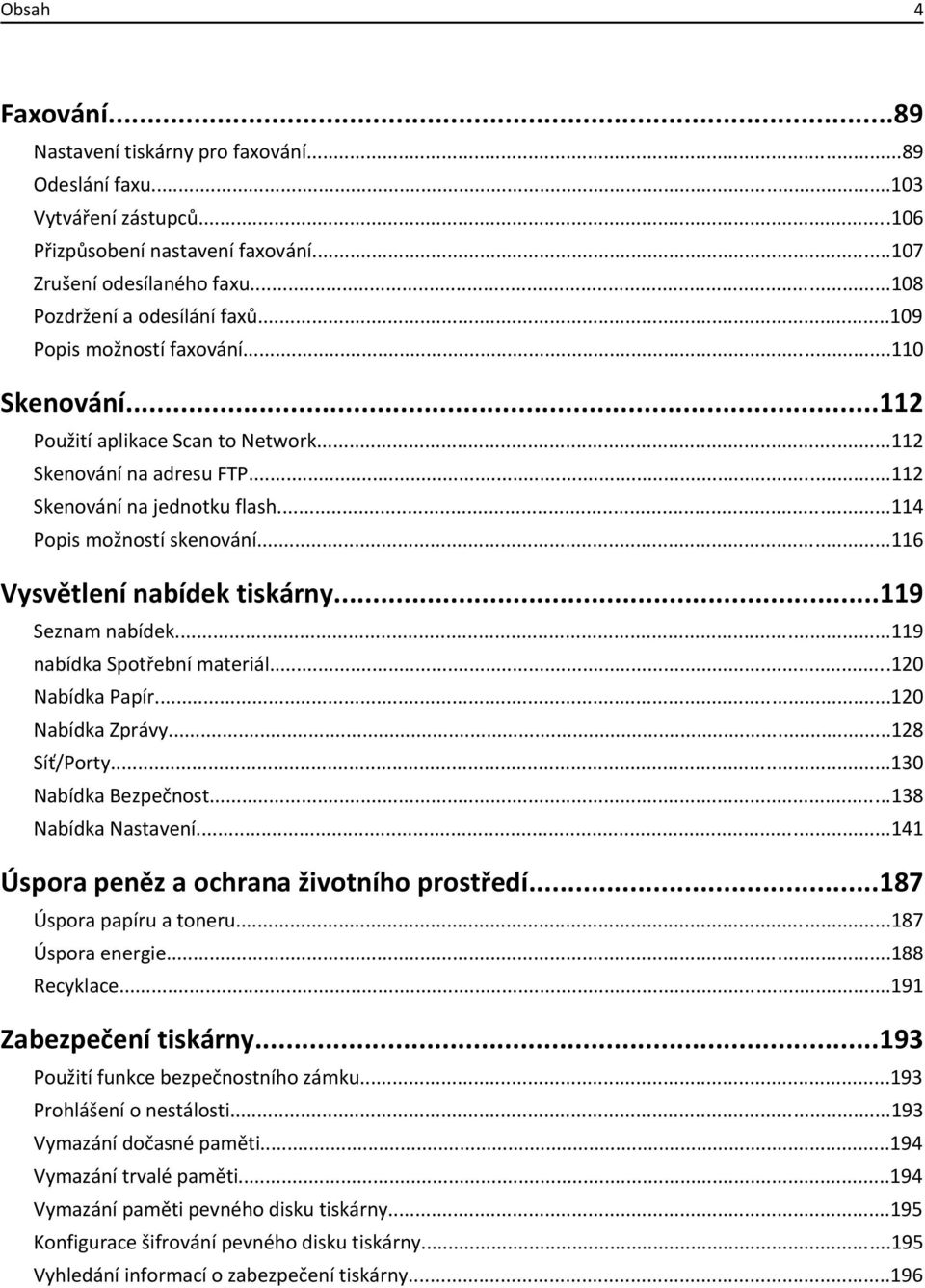 ..116 Vysvětlení nabídek tiskárny...119 Seznam nabídek...119 nabídka Spotřební materiál...120 Nabídka Papír...120 Nabídka Zprávy...128 Síť/Porty...130 Nabídka Bezpečnost...138 Nabídka Nastavení.