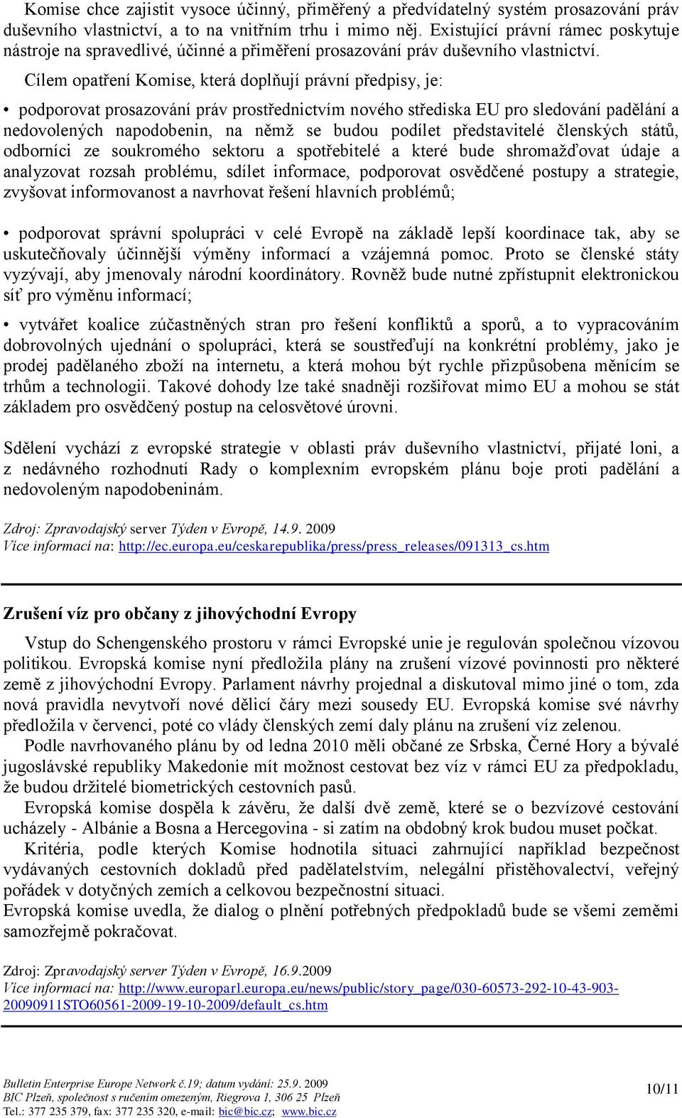 Cílem opatření Komise, která doplňují právní předpisy, je: podporovat prosazování práv prostřednictvím nového střediska EU pro sledování padělání a nedovolených napodobenin, na němž se budou podílet