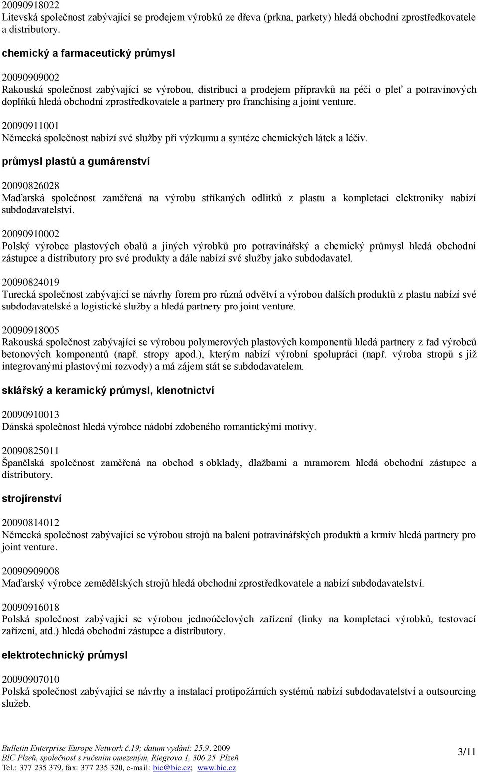 partnery pro franchising a joint venture. 20090911001 Německá společnost nabízí své služby při výzkumu a syntéze chemických látek a léčiv.