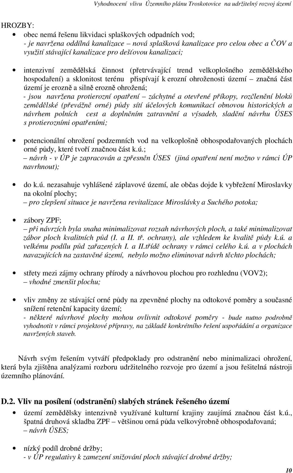 ohrožená; - jsou navržena protierozní opatření záchytné a otevřené příkopy, rozčlenění bloků zemědělské (převážně orné) půdy sítí účelových komunikací obnovou historických a návrhem polních cest a