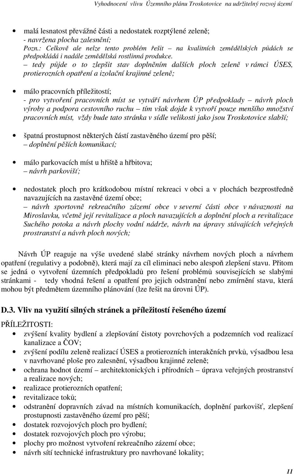 tedy půjde o to zlepšit stav doplněním dalších ploch zeleně v rámci ÚSES, protierozních opatření a izolační krajinné zeleně; málo pracovních příležitostí; - pro vytvoření pracovních míst se vytváří