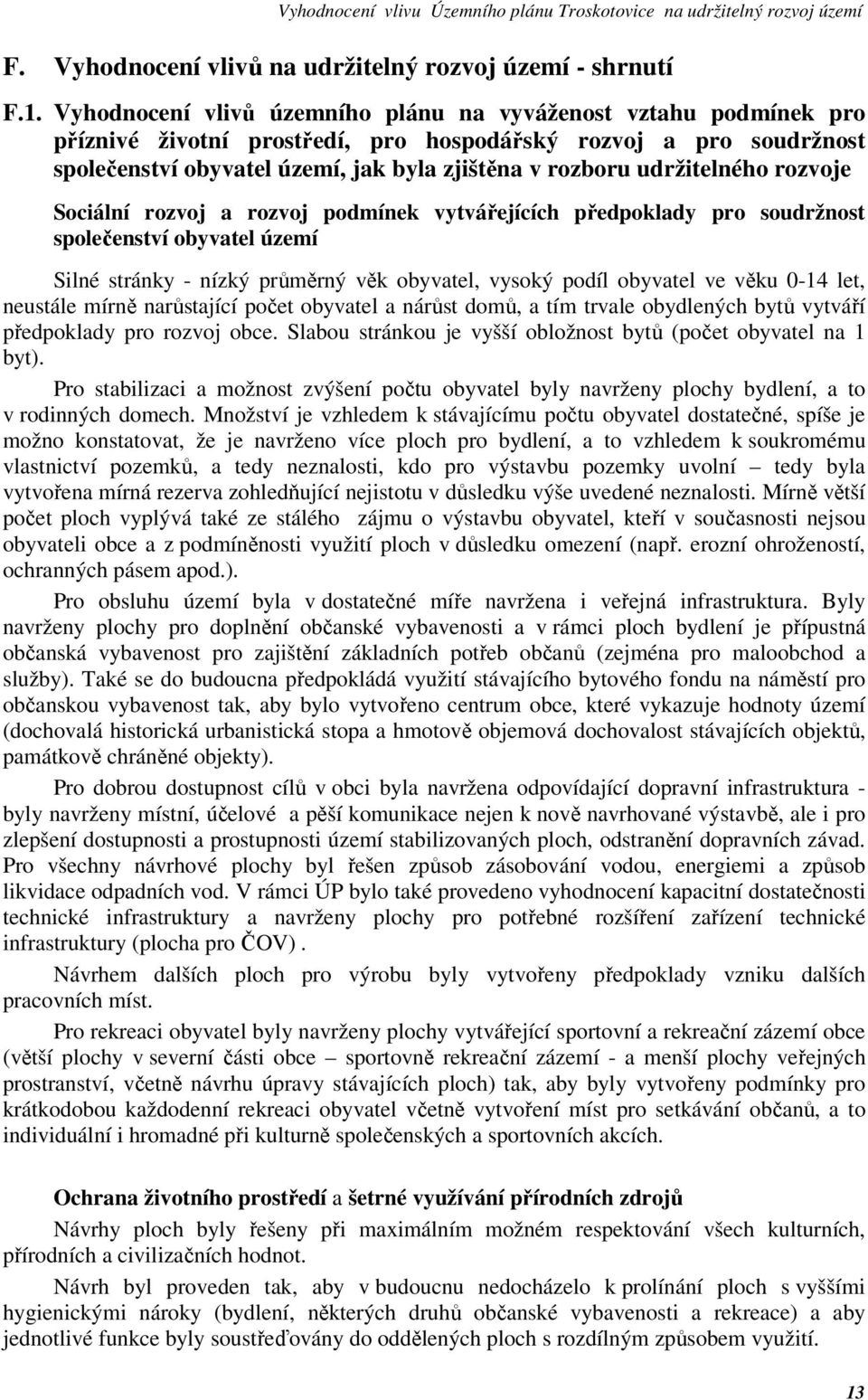 udržitelného rozvoje Sociální rozvoj a rozvoj podmínek vytvářejících předpoklady pro soudržnost společenství obyvatel území Silné stránky - nízký průměrný věk obyvatel, vysoký podíl obyvatel ve věku