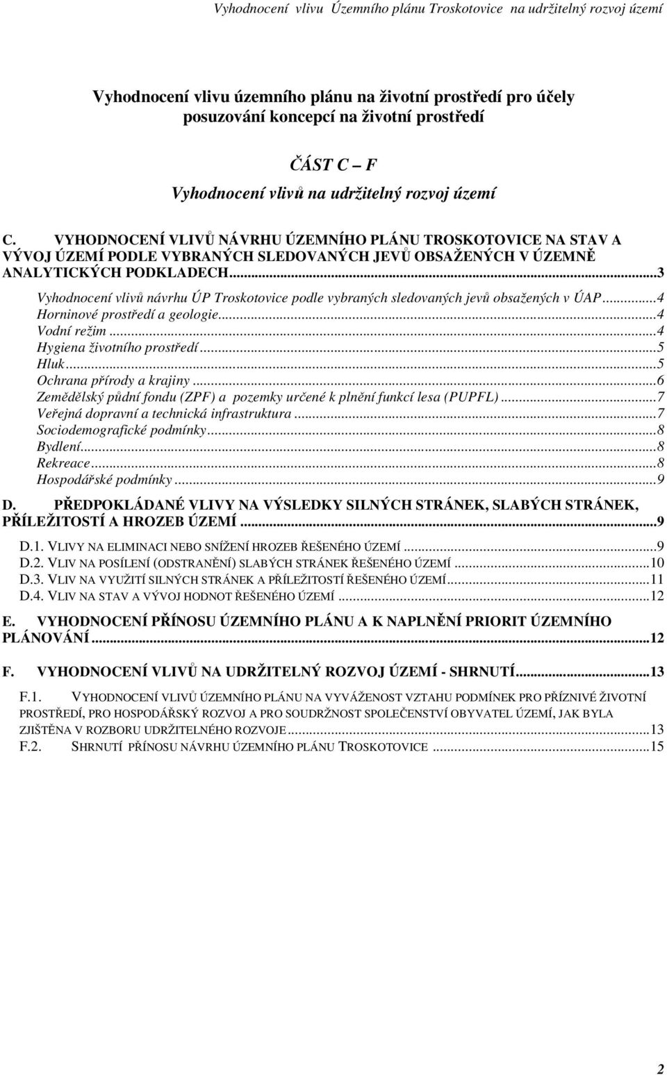 ..3 Vyhodnocení vlivů návrhu ÚP Troskotovice podle vybraných sledovaných jevů obsažených v ÚAP...4 Horninové prostředí a geologie...4 Vodní režim...4 Hygiena životního prostředí...5 Hluk.