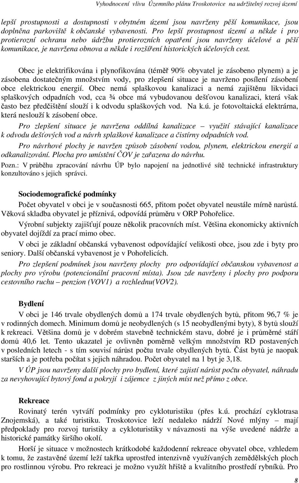 cest. Obec je elektrifikována i plynofikována (téměř 90% obyvatel je zásobeno plynem) a je zásobena dostatečným množstvím vody, pro zlepšení situace je navrženo posílení zásobení obce elektrickou