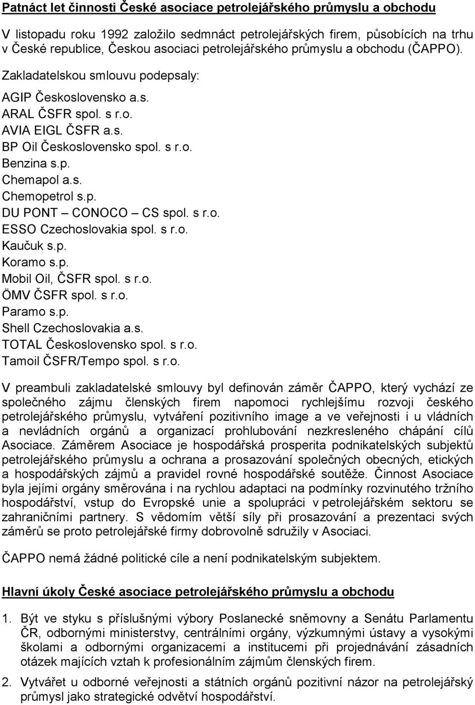 s. Chemopetrol s.p. DU PONT CONOCO CS spol. s r.o. ESSO Czechoslovakia spol. s r.o. Kaučuk s.p. Koramo s.p. Mobil Oil, ČSFR spol. s r.o. ÖMV ČSFR spol. s r.o. Paramo s.p. Shell Czechoslovakia a.s. TOTAL Československo spol.