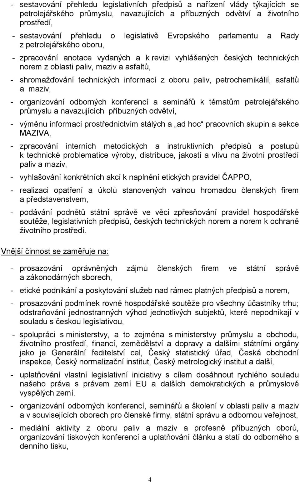 informací z oboru paliv, petrochemikálií, asfaltů a maziv, - organizování odborných konferencí a seminářů k tématům petrolejářského průmyslu a navazujících příbuzných odvětví, - výměnu informací