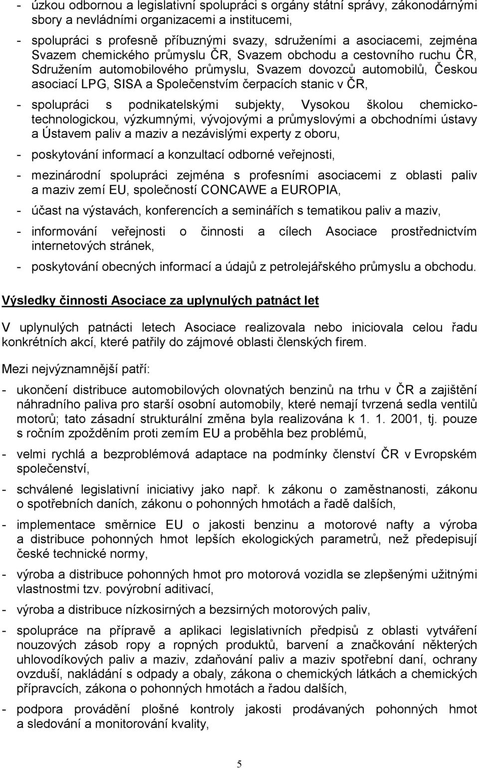 ČR, - spolupráci s podnikatelskými subjekty, Vysokou školou chemickotechnologickou, výzkumnými, vývojovými a průmyslovými a obchodními ústavy a Ústavem paliv a maziv a nezávislými experty z oboru, -