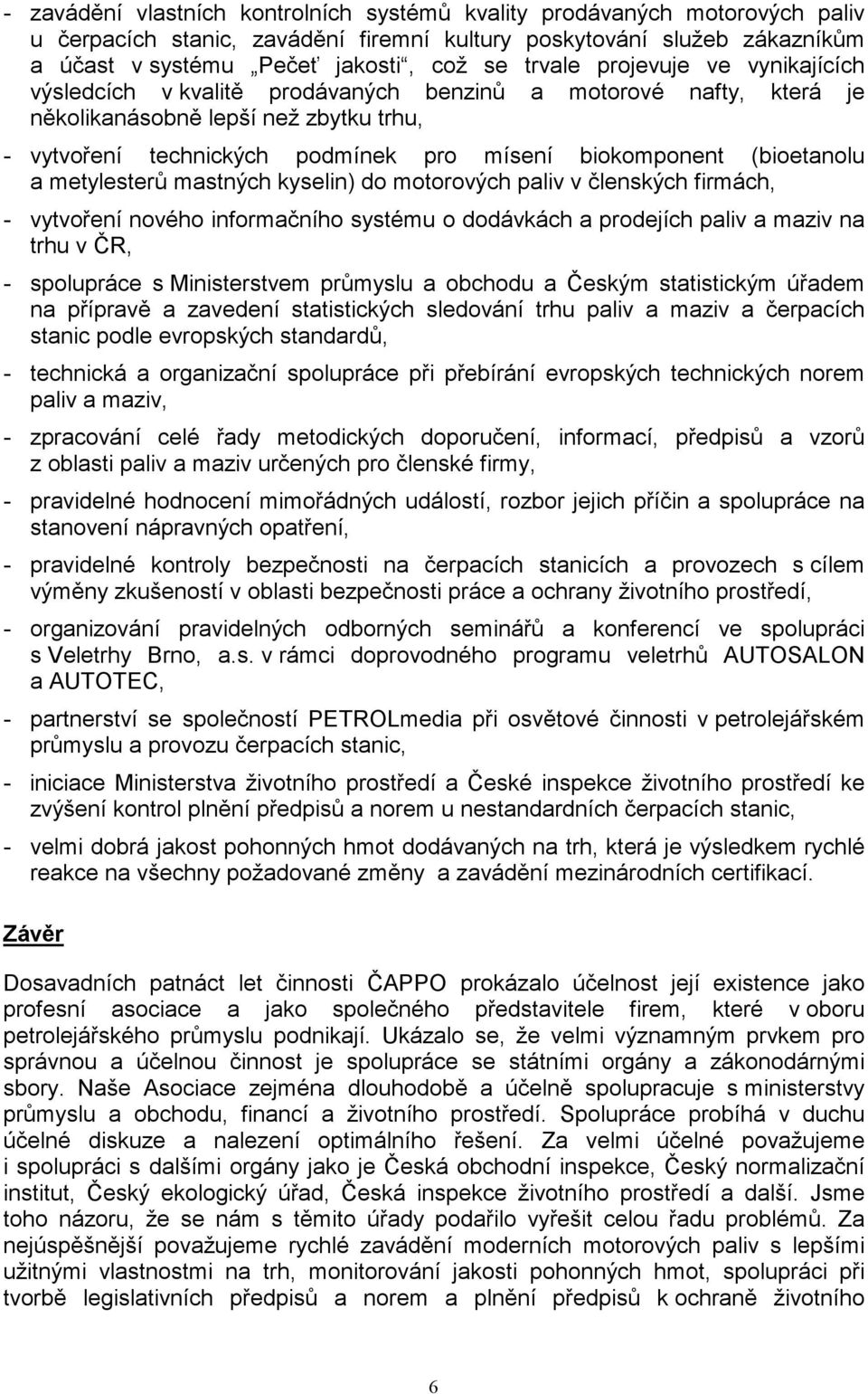 (bioetanolu a metylesterů mastných kyselin) do motorových paliv v členských firmách, - vytvoření nového informačního systému o dodávkách a prodejích paliv a maziv na trhu v ČR, - spolupráce s