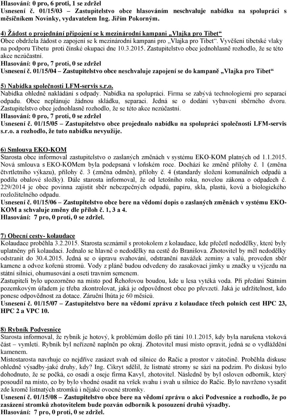 Vyvěšení tibetské vlaky na podporu Tibetu proti čínské okupaci dne 10.3.2015. Zastupitelstvo obce jednohlasně rozhodlo, že se této akce nezúčastní. Hlasování: 0 pro, 7 proti, 0 se zdržel Usnesení č.