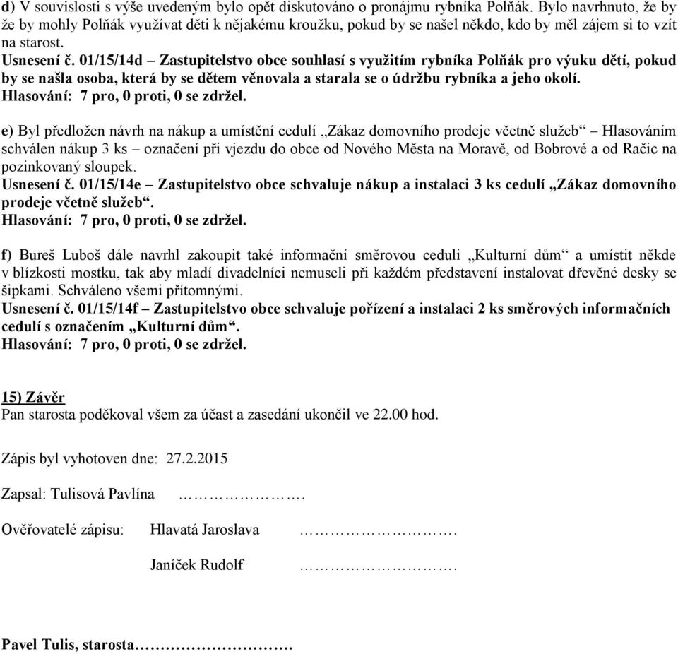 01/15/14d Zastupitelstvo obce souhlasí s využitím rybníka Polňák pro výuku dětí, pokud by se našla osoba, která by se dětem věnovala a starala se o údržbu rybníka a jeho okolí.