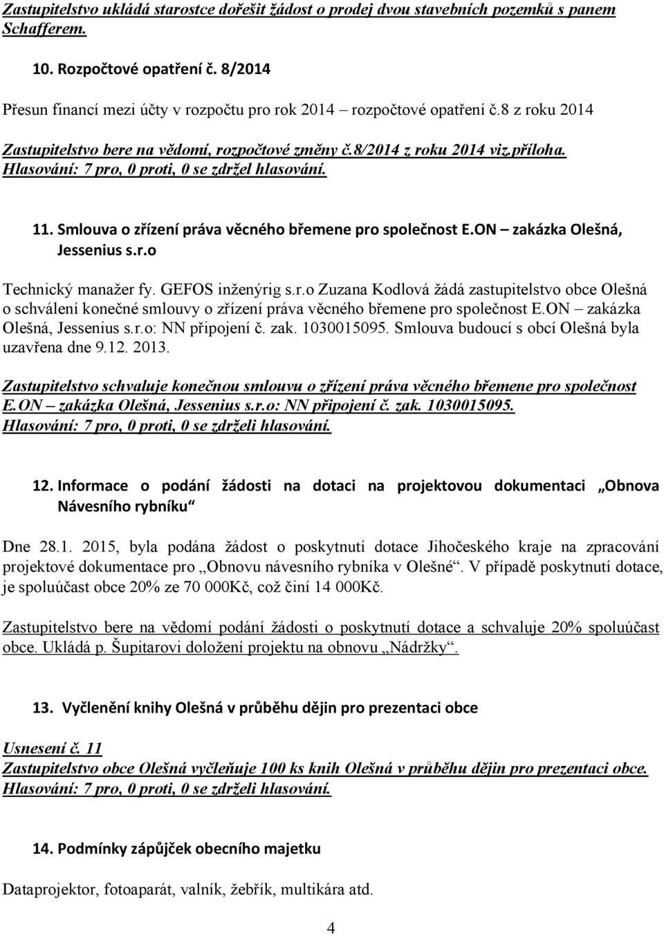 Smlouva o zřízení práva věcného břemene pro společnost E.ON zakázka Olešná, Jessenius s.r.o Technický manažer fy. GEFOS inženýrig s.r.o Zuzana Kodlová žádá zastupitelstvo obce Olešná o schválení konečné smlouvy o zřízení práva věcného břemene pro společnost E.