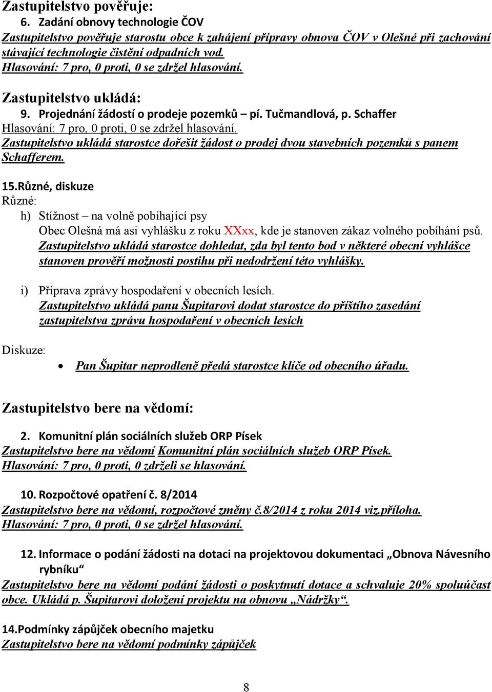 Různé, diskuze Různé: h) Stížnost na volně pobíhající psy Obec Olešná má asi vyhlášku z roku XXxx, kde je stanoven zákaz volného pobíhání psů.