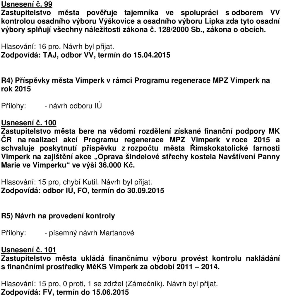 128/2000 Sb., zákona o obcích. Hlasování: 16 pro. Návrh byl přijat. Zodpovídá: TAJ, odbor VV, termín do 15.04.