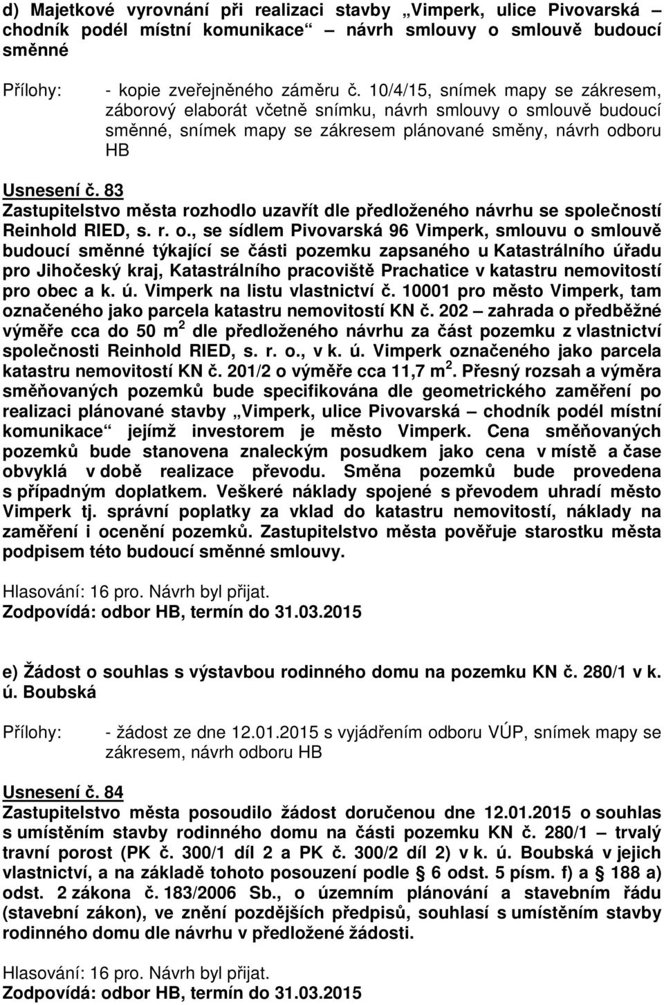 83 Zastupitelstvo města rozhodlo uzavřít dle předloženého návrhu se společností Reinhold RIED, s. r. o.