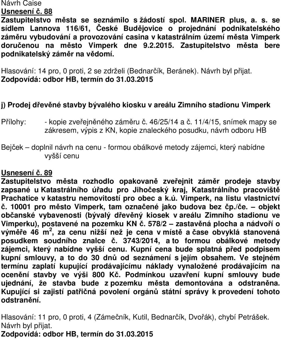 2.2015. Zastupitelstvo města bere podnikatelský záměr na vědomí. Hlasování: 14 pro, 0 proti, 2 se zdrželi (Bednarčík, Beránek). Návrh byl přijat.