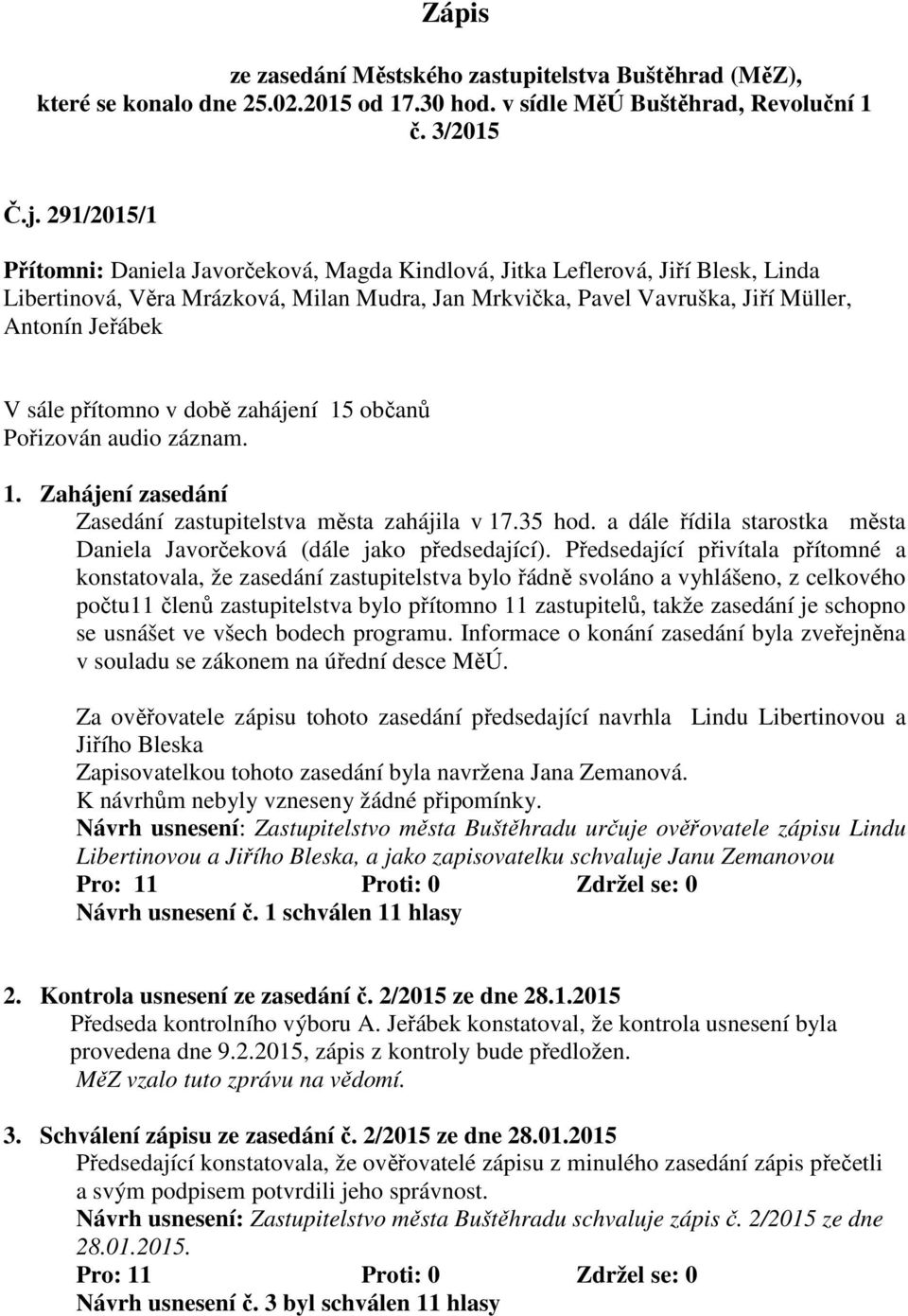 přítomno v době zahájení 15 občanů Pořizován audio záznam. 1. Zahájení zasedání Zasedání zastupitelstva města zahájila v 17.35 hod.