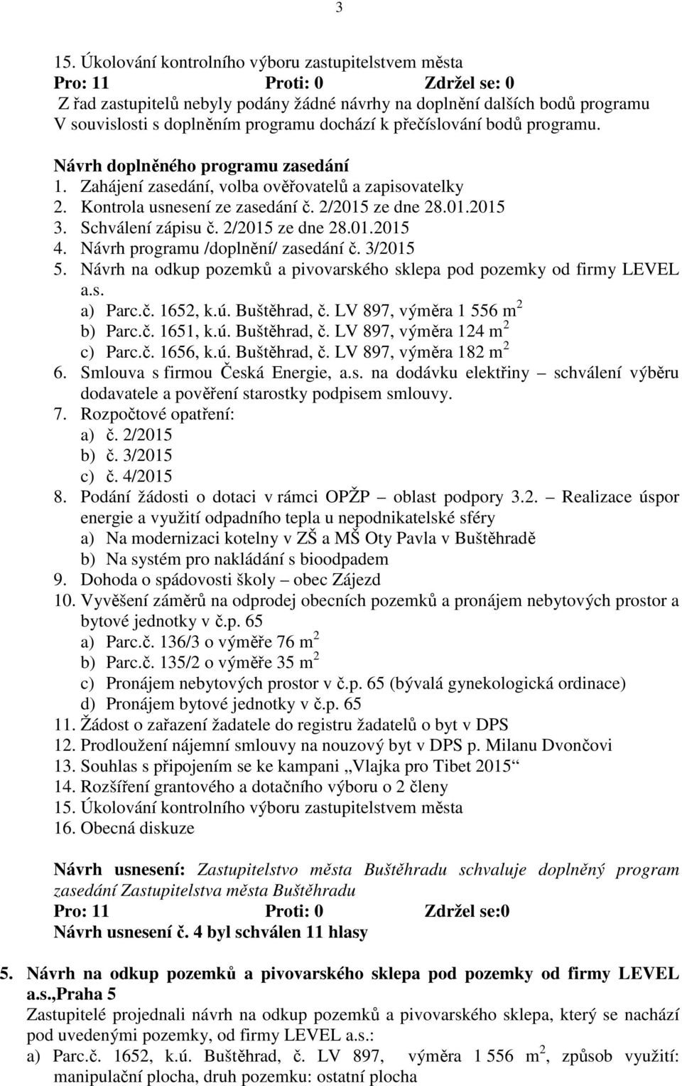 2/2015 ze dne 28.01.2015 4. Návrh programu /doplnění/ zasedání č. 3/2015 5. Návrh na odkup pozemků a pivovarského sklepa pod pozemky od firmy LEVEL a.s. a) Parc.č. 1652, k.ú. Buštěhrad, č.