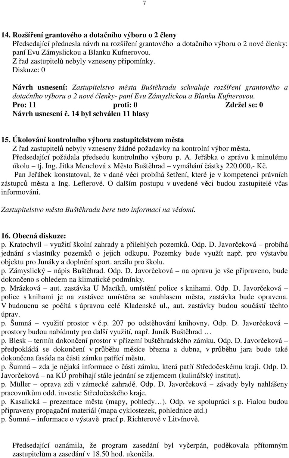 Návrh usnesení: Zastupitelstvo města Buštěhradu schvaluje rozšíření grantového a dotačního výboru o 2 nové členky- paní Evu Zámyslickou a Blanku Kufnerovou.