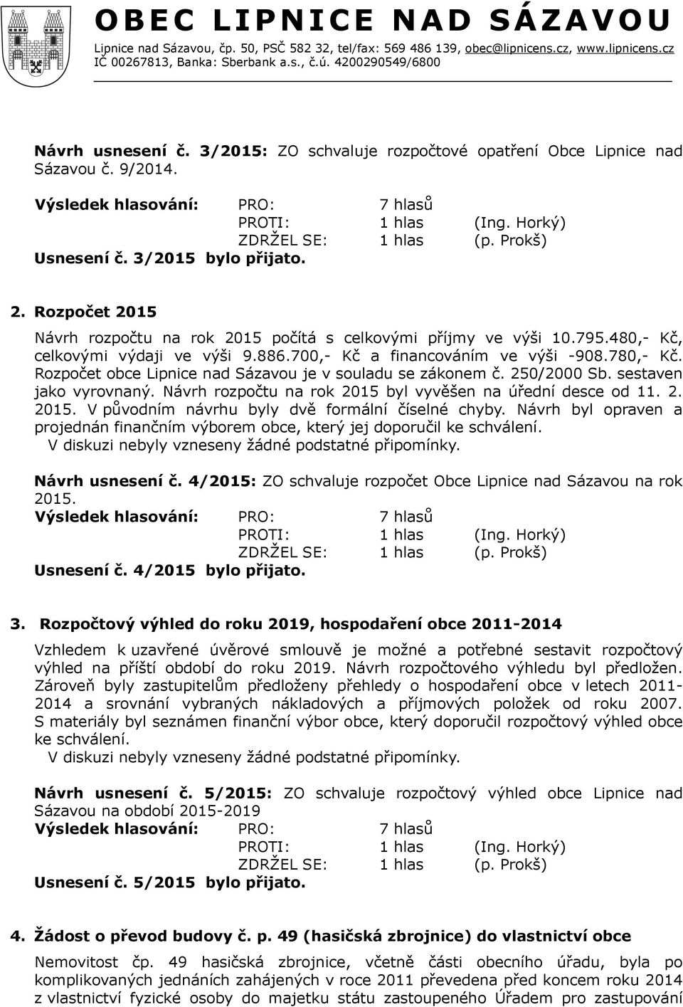 Rozpočet obce Lipnice nad Sázavou je v souladu se zákonem č. 250/2000 Sb. sestaven jako vyrovnaný. Návrh rozpočtu na rok 2015 byl vyvěšen na úřední desce od 11. 2. 2015. V původním návrhu byly dvě formální číselné chyby.