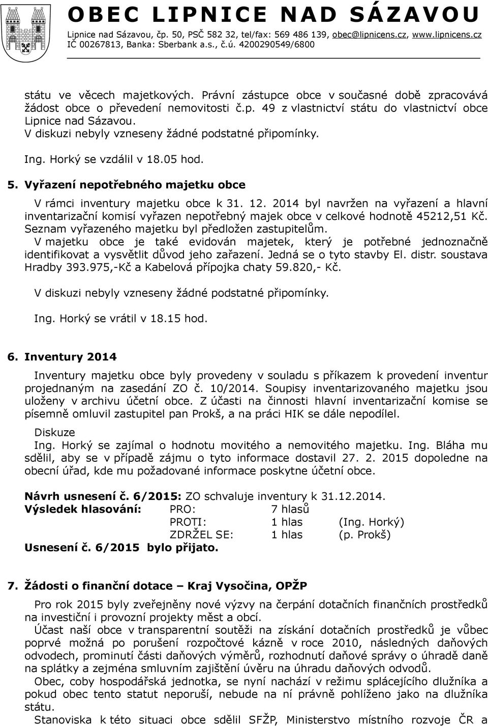 2014 byl navržen na vyřazení a hlavní inventarizační komisí vyřazen nepotřebný majek obce v celkové hodnotě 45212,51 Kč. Seznam vyřazeného majetku byl předložen zastupitelům.