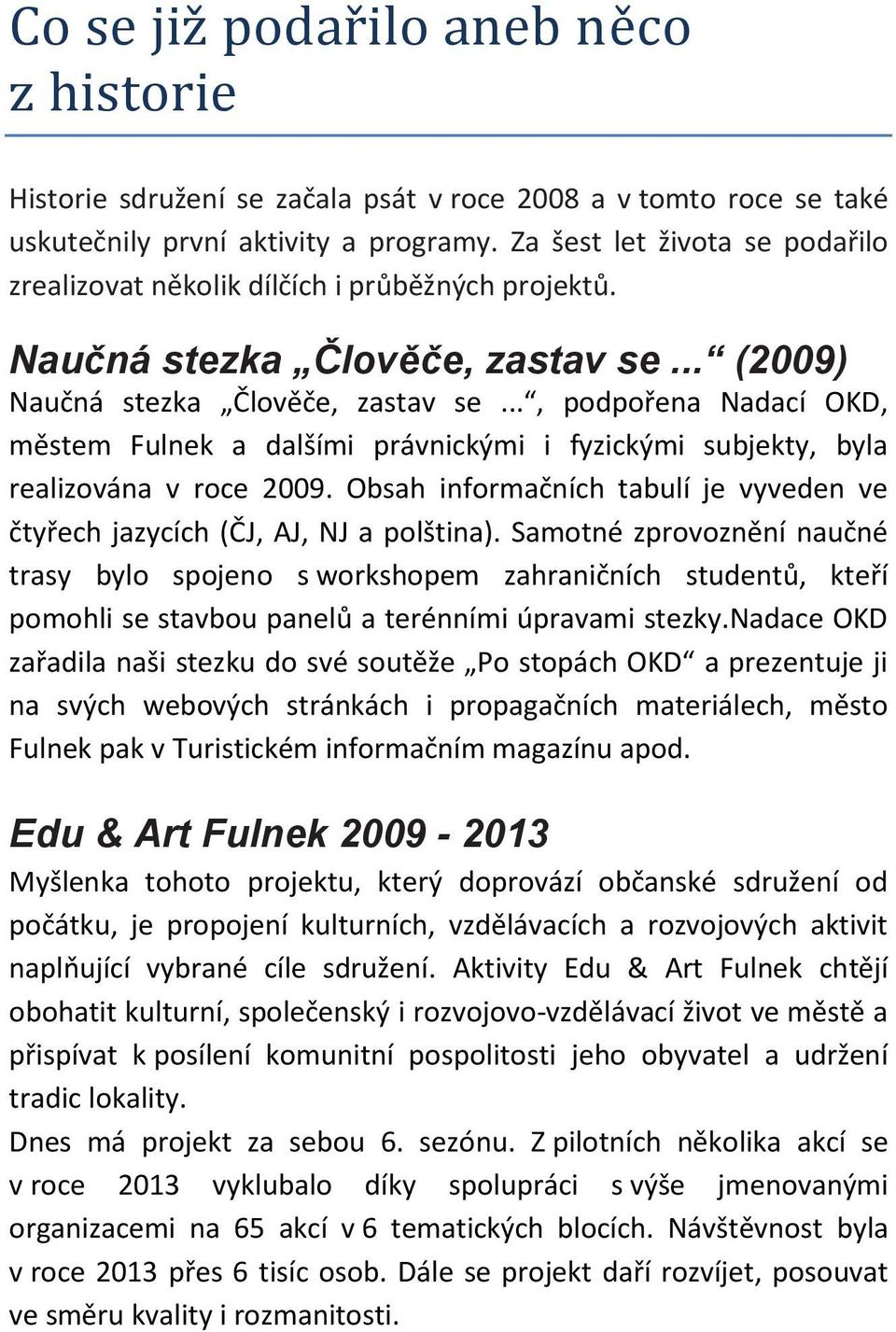 .., podpořena Nadací OKD, městem Fulnek a dalšími právnickými i fyzickými subjekty, byla realizována v roce 2009. Obsah informačních tabulí je vyveden ve čtyřech jazycích (ČJ, AJ, NJ a polština).