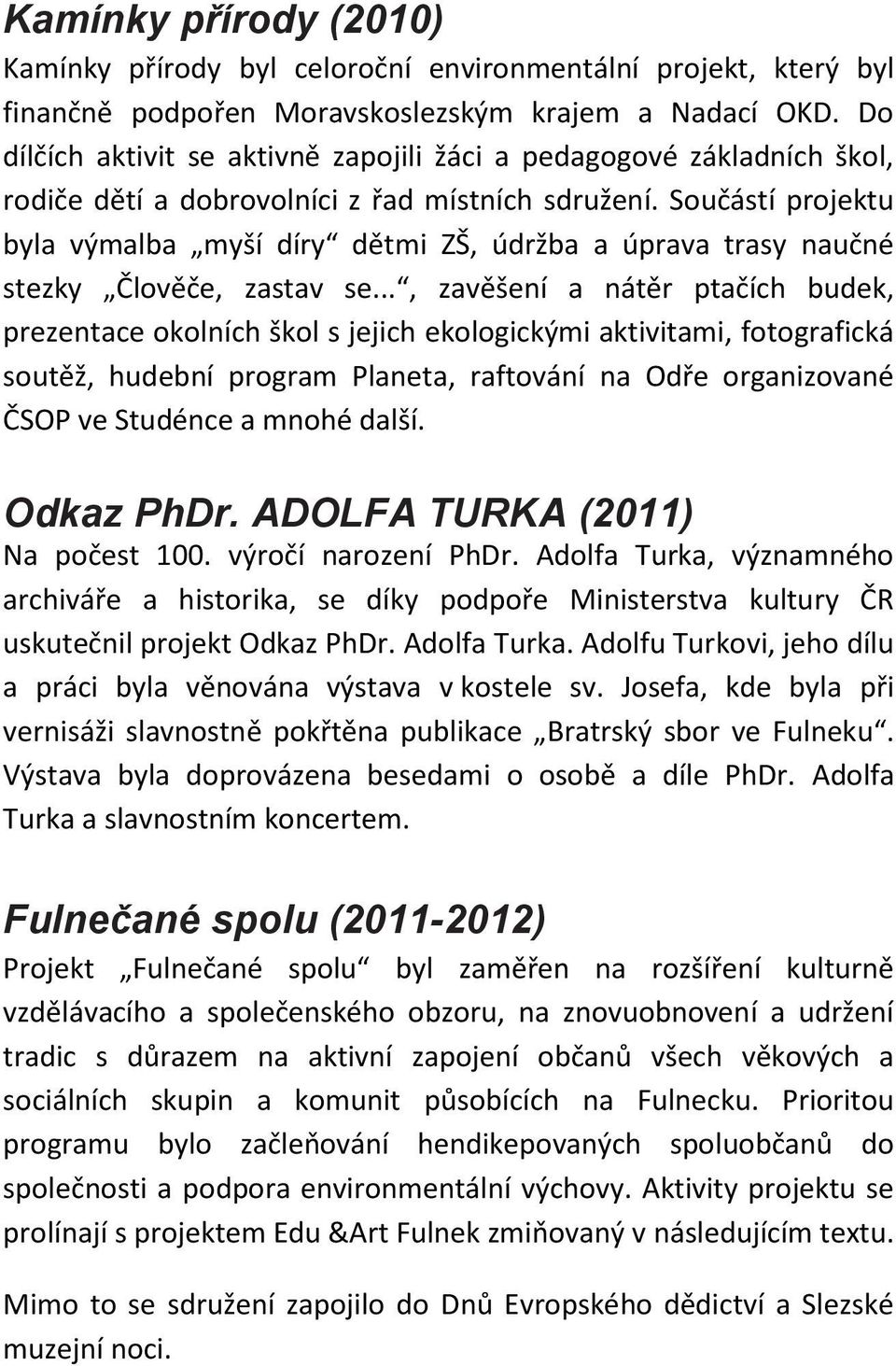 Součástí projektu byla výmalba myší díry dětmi ZŠ, údržba a úprava trasy naučné stezky Člověče, zastav se.