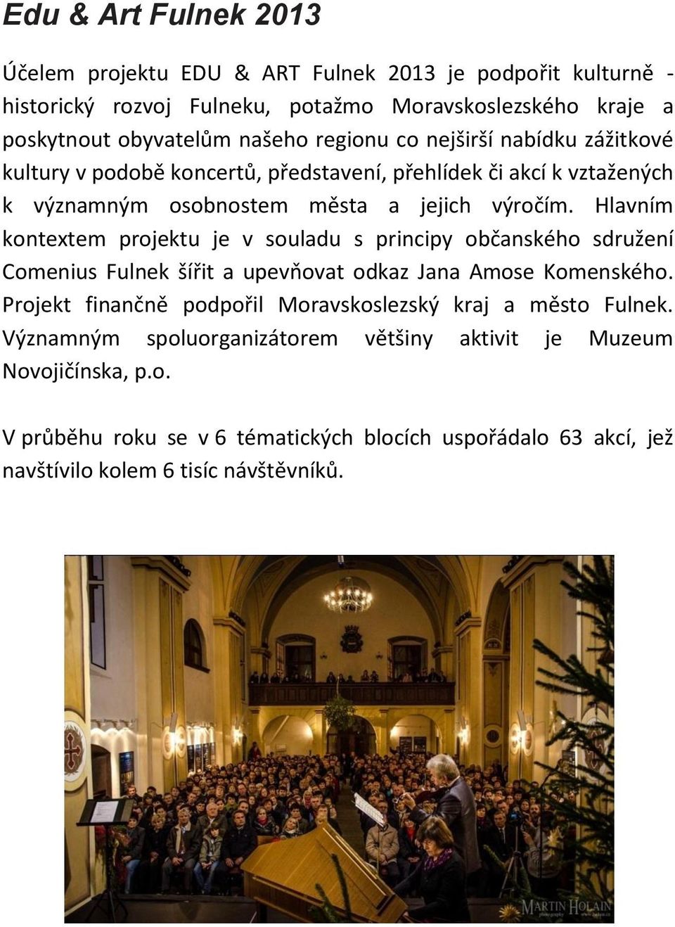 Hlavním kontextem projektu je v souladu s principy občanského sdružení Comenius Fulnek šířit a upevňovat odkaz Jana Amose Komenského.