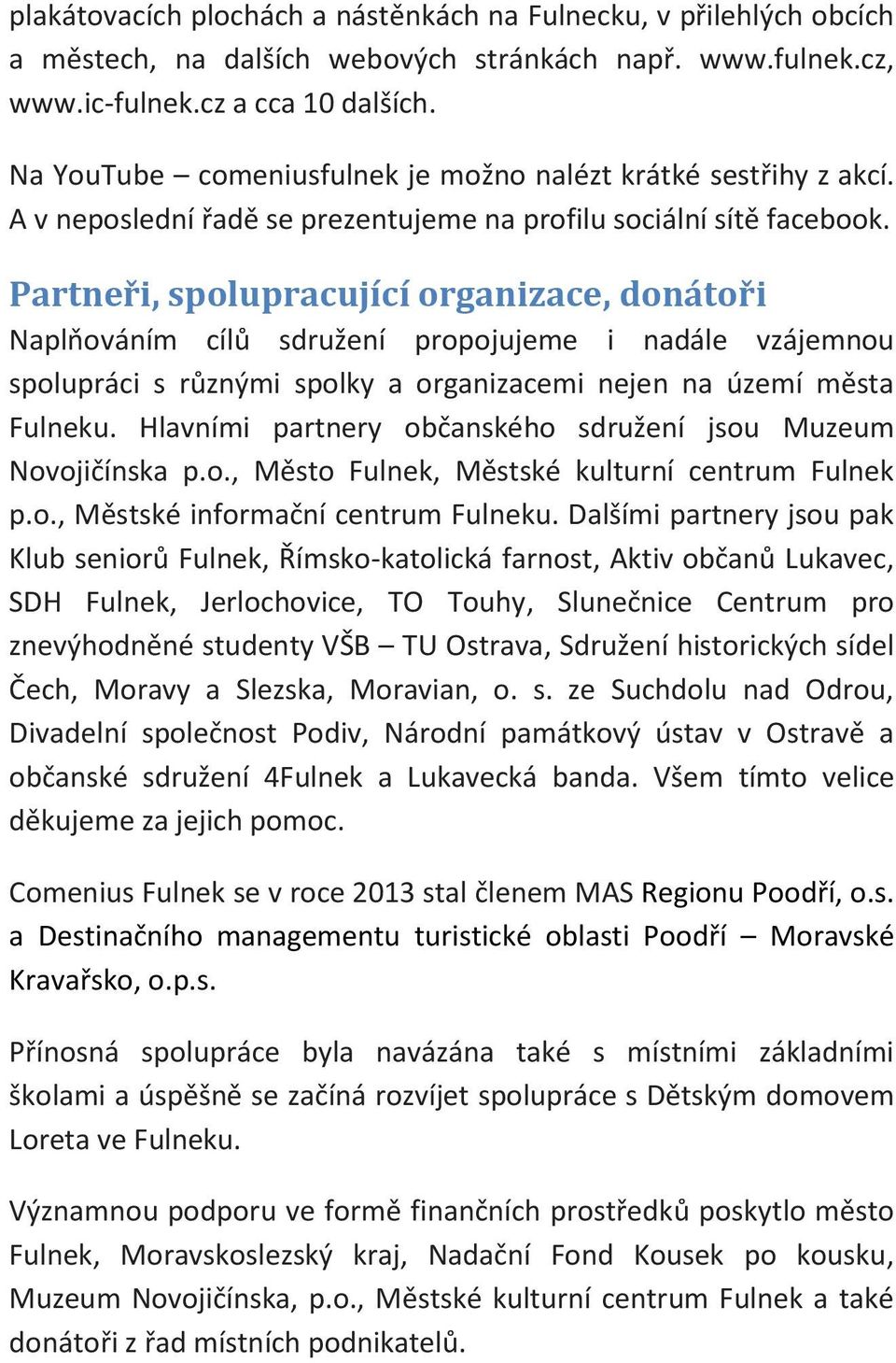 Partneři, spolupracující organizace, donátoři Naplňováním cílů sdružení propojujeme i nadále vzájemnou spolupráci s různými spolky a organizacemi nejen na území města Fulneku.