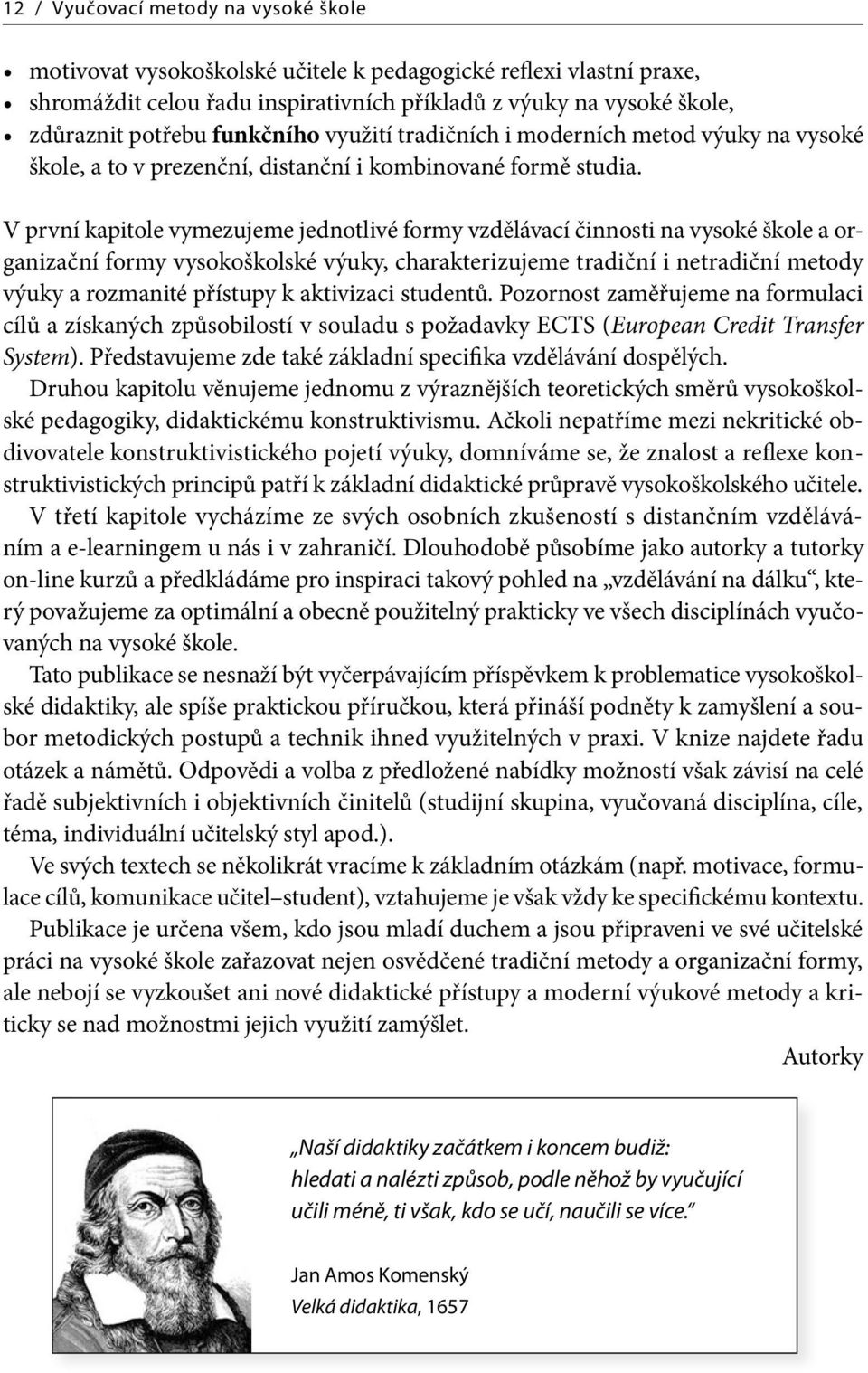 V první kapitole vymezujeme jednotlivé formy vzdělávací činnosti na vysoké škole a organizační formy vysokoškolské výuky, charakterizujeme tradiční i netradiční metody výuky a rozmanité přístupy k