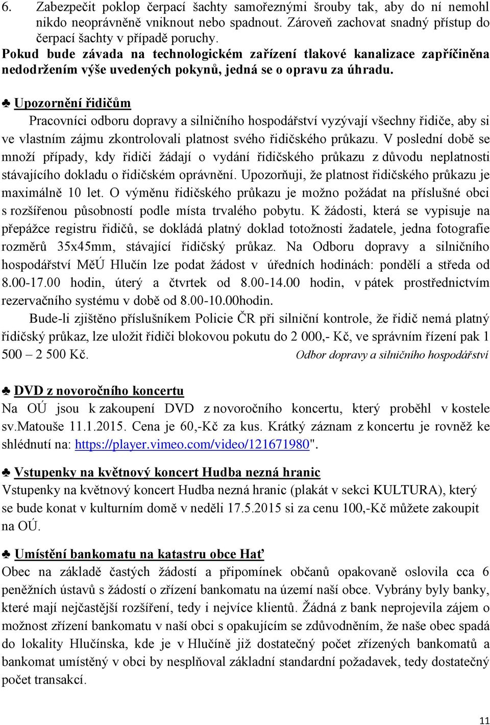 Upozornění řidičům Pracovníci odboru dopravy a silničního hospodářství vyzývají všechny řidiče, aby si ve vlastním zájmu zkontrolovali platnost svého řidičského průkazu.