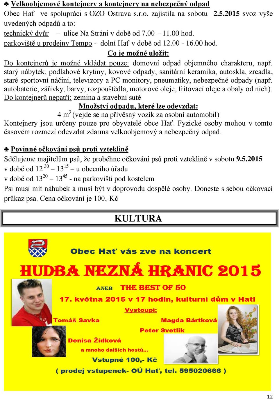 starý nábytek, podlahové krytiny, kovové odpady, sanitární keramika, autoskla, zrcadla, staré sportovní náčiní, televizory a PC monitory, pneumatiky, nebezpečné odpady (např.