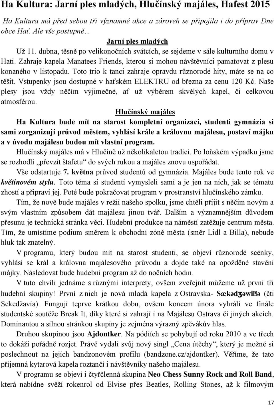 Toto trio k tanci zahraje opravdu různorodé hity, máte se na co těšit. Vstupenky jsou dostupné v haťském ELEKTRU od března za cenu 120 Kč.