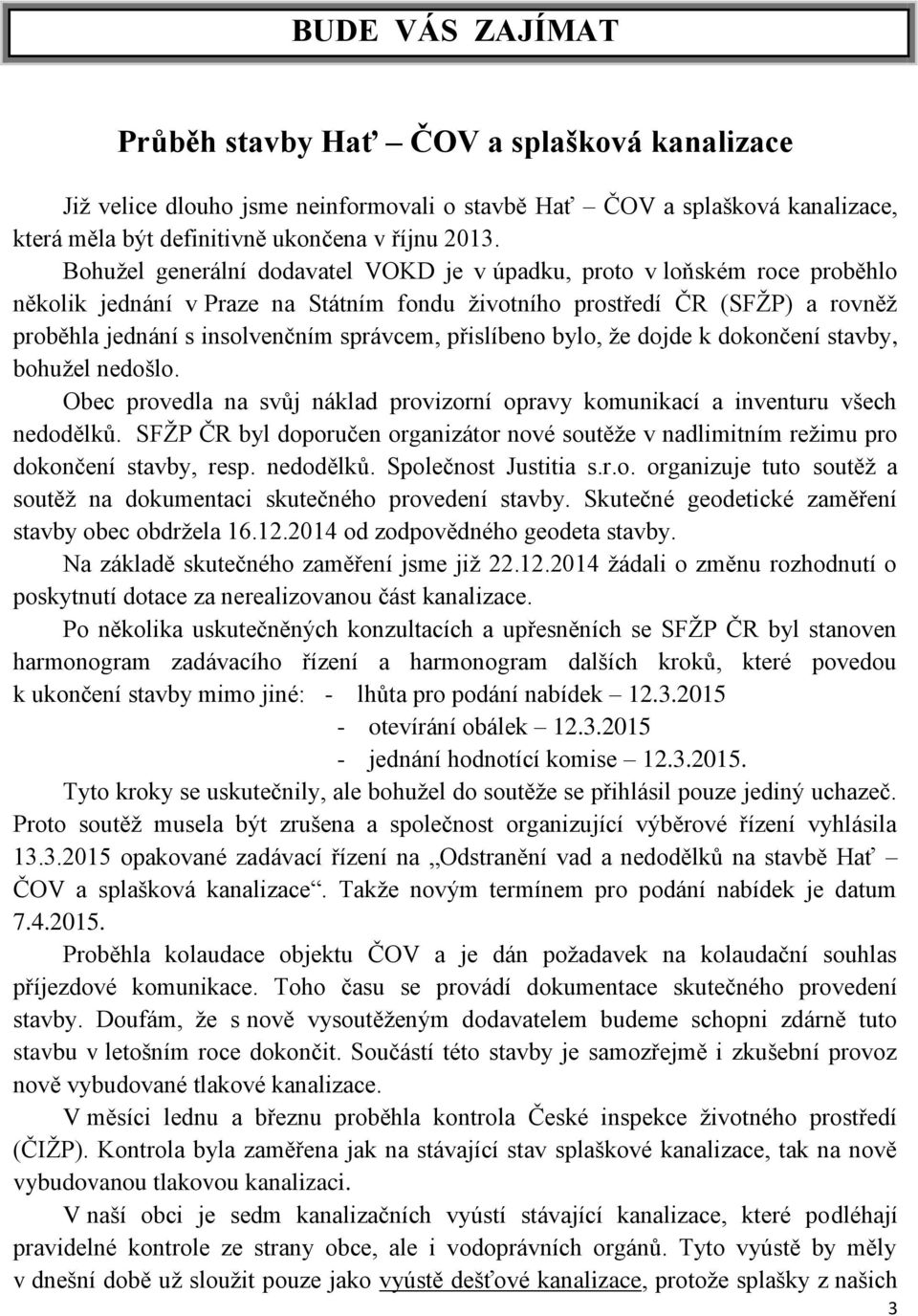 přislíbeno bylo, že dojde k dokončení stavby, bohužel nedošlo. Obec provedla na svůj náklad provizorní opravy komunikací a inventuru všech nedodělků.