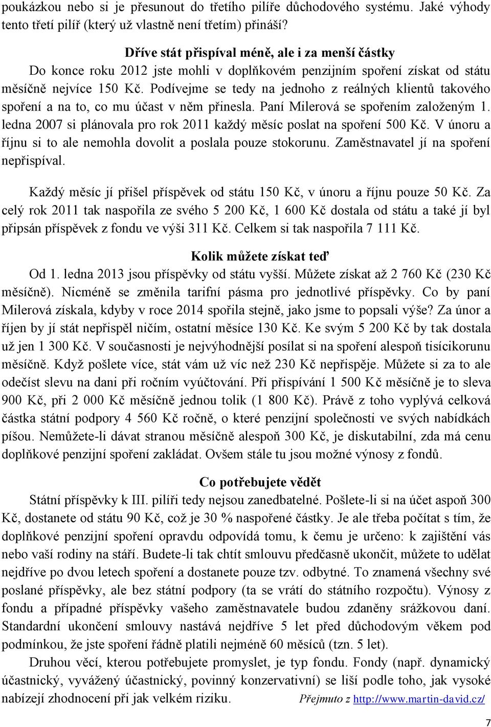 Podívejme se tedy na jednoho z reálných klientů takového spoření a na to, co mu účast v něm přinesla. Paní Milerová se spořením založeným 1.