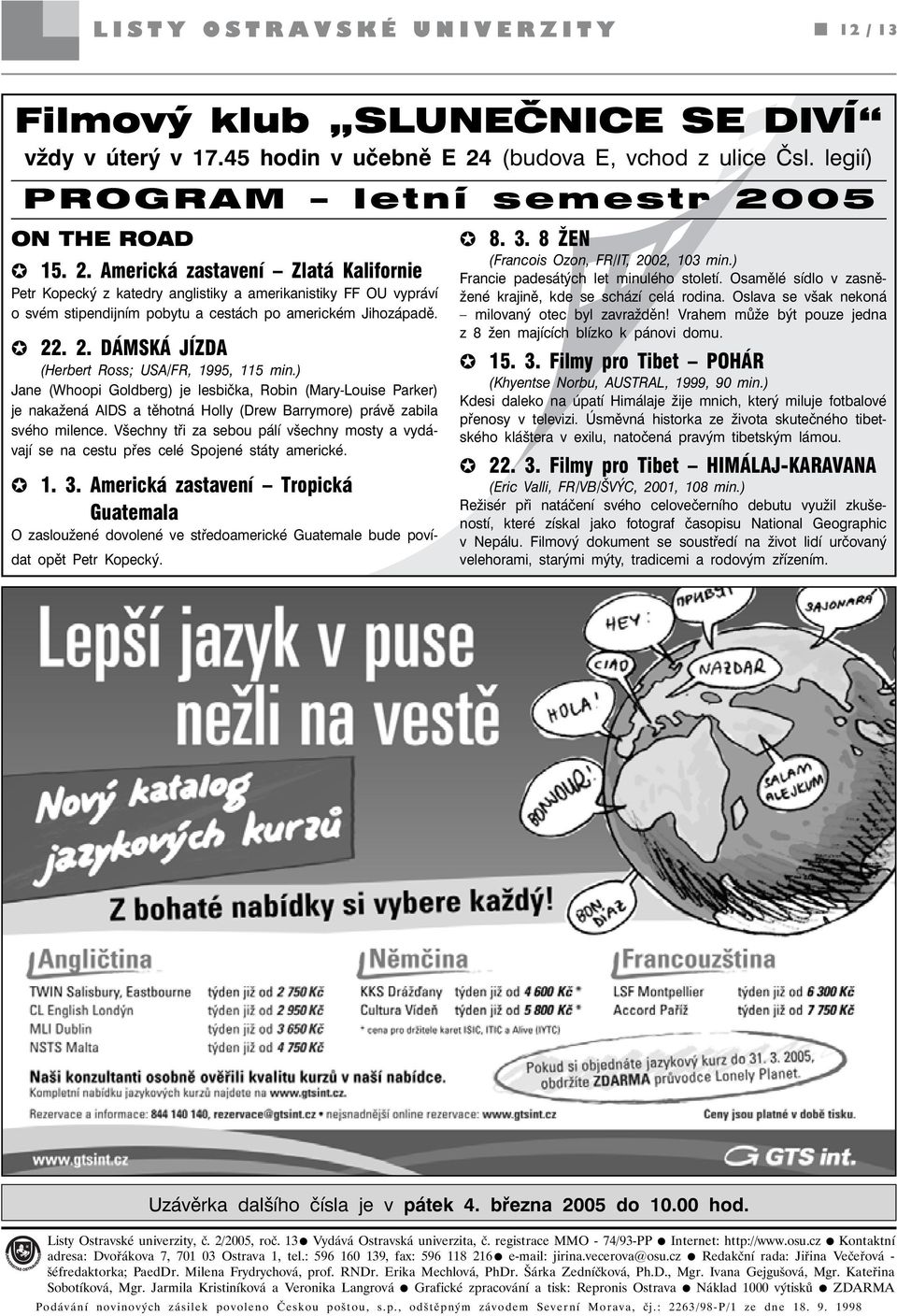 05 ON THE ROAD 15. 2. Americká zastavení Zlatá Kalifornie Petr Kopecký z katedry anglistiky a amerikanistiky FF OU vypráví o svém stipendijním pobytu a cestách po americkém Jihozápadě. 22. 2. DÁMSKÁ JÍZDA (Herbert Ross; USA/FR, 1995, 115 min.