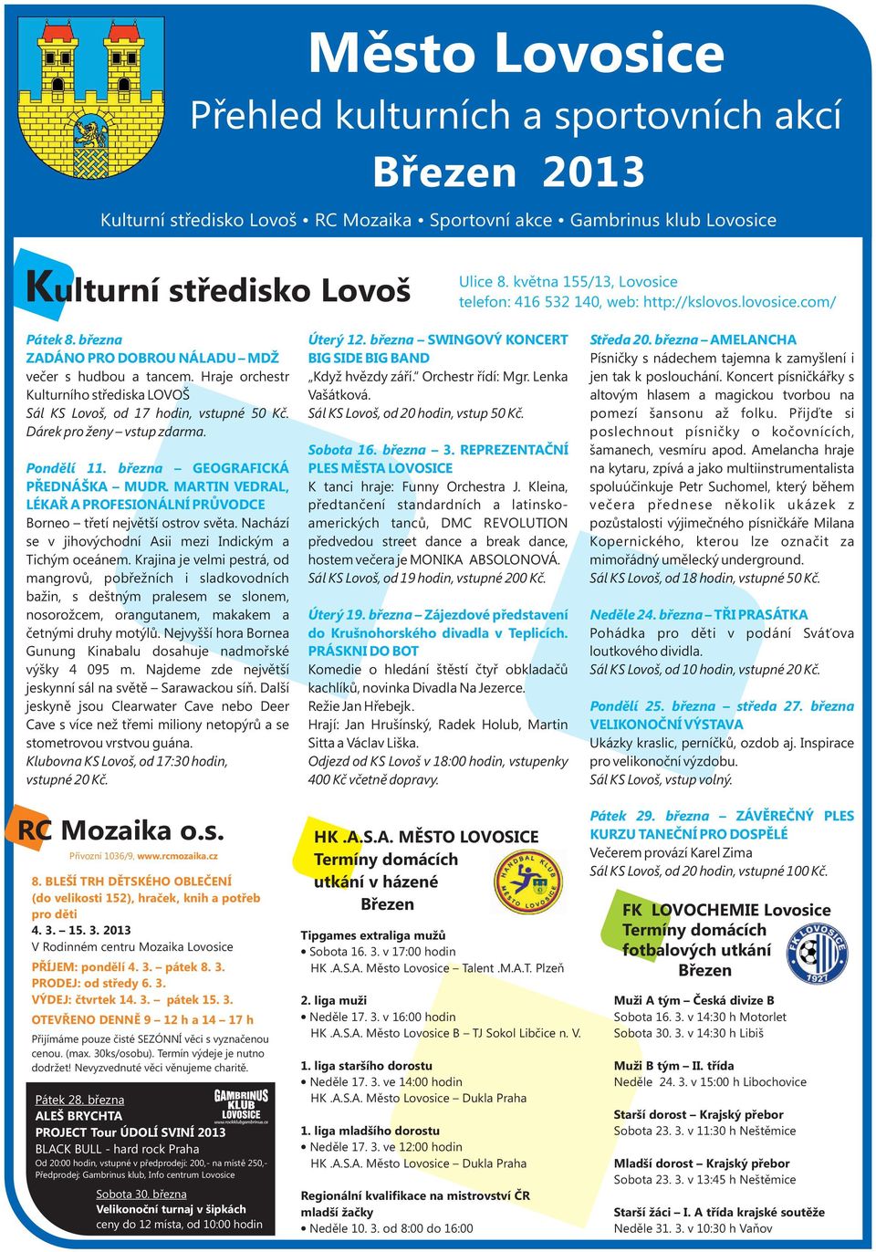 Hraje orchestr Kulturního střediska LOVOŠ Sál KS Lovoš, od 17 hodin, vstupné 50 Kč. Dárek pro ženy vstup zdarma. Pondělí 11. března GEOGRAFICKÁ PŘEDNÁŠKA MUDR.