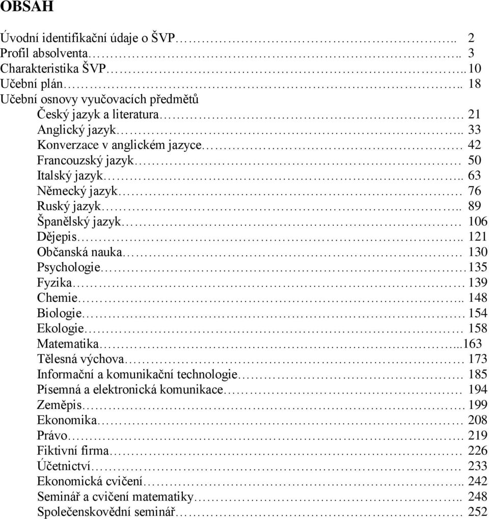 . 121 Občanská nauka 130 Psychologie 135 Fyzika 139 Chemie.. 148 Biologie. 154 Ekologie 158 Matematika...163 Tělesná výchova 173 Informační a komunikační technologie.