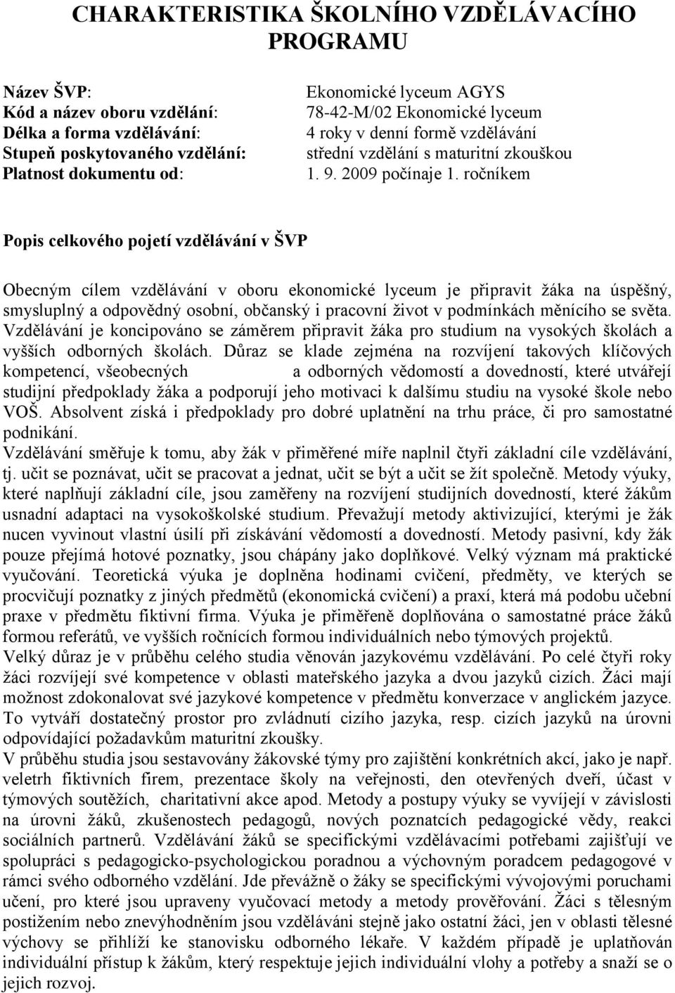 ročníkem Popis celkového pojetí vzdělávání v ŠVP Obecným cílem vzdělávání v oboru ekonomické lyceum je připravit ţáka na úspěšný, smysluplný a odpovědný osobní, občanský i pracovní ţivot v podmínkách