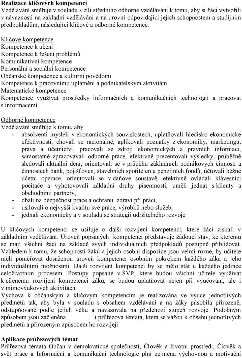 Klíčové kompetence Kompetence k učení Kompetence k řešení problémů Komunikativní kompetence Personální a sociální kompetence Občanské kompetence a kulturní povědomí Kompetence k pracovnímu uplatnění