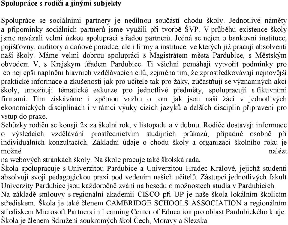 Jedná se nejen o bankovní instituce, pojišťovny, auditory a daňové poradce, ale i firmy a instituce, ve kterých jiţ pracují absolventi naší školy.