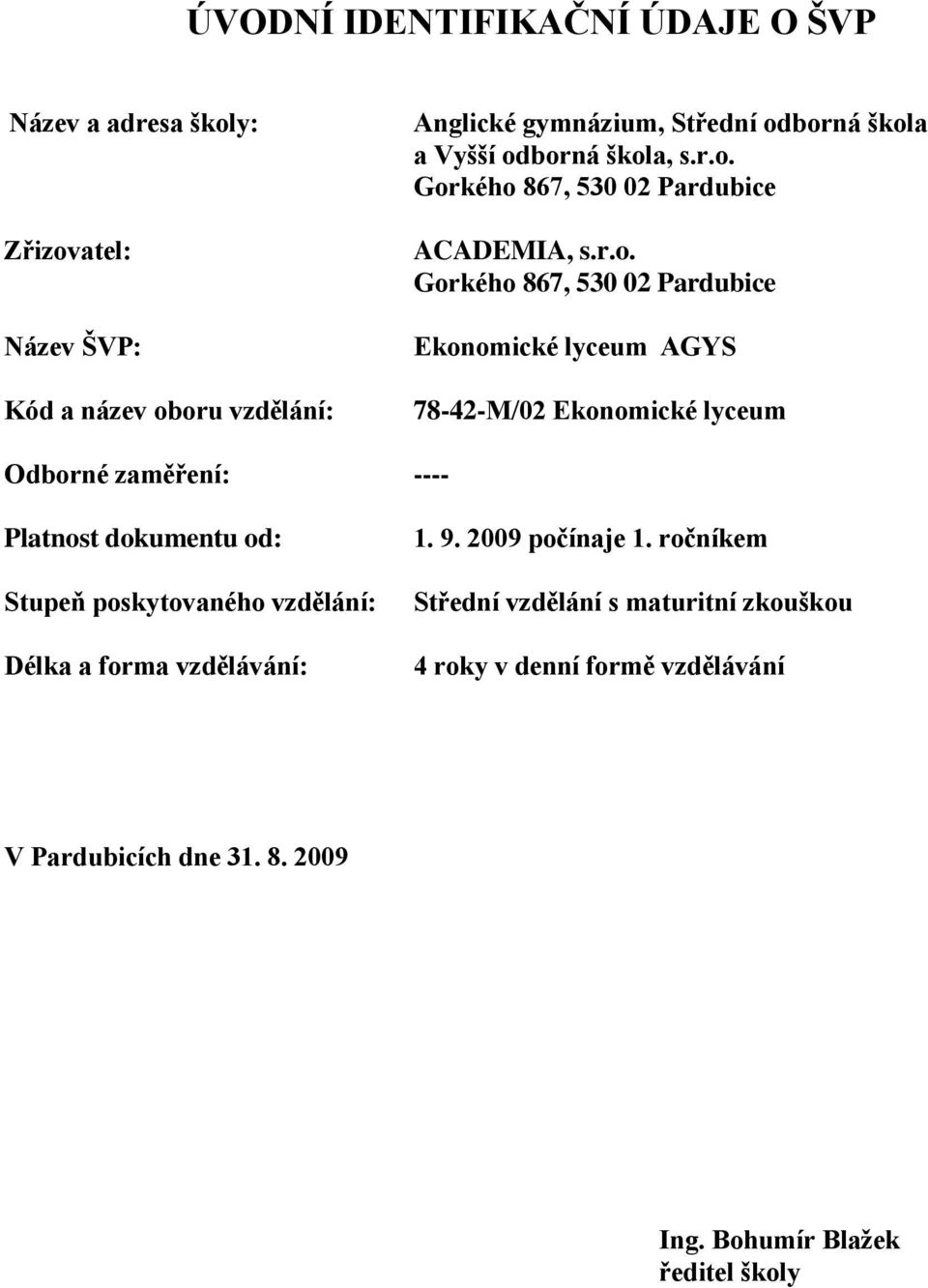 78-42-M/02 Ekonomické lyceum Odborné zaměření: ---- Platnost dokumentu od: Stupeň poskytovaného vzdělání: Délka a forma vzdělávání: 1. 9.